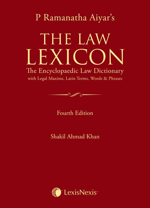 P Ramanatha Aiyars The Law Lexicon – The Encyclopaedic Law Dictionary with Legal Maxims, Latin Terms, Words and Phrases