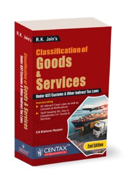 R.K. Jain's Classification of Goods and Services under GST/Customs & other Indirect Tax Laws ,By Kishore Harjani
