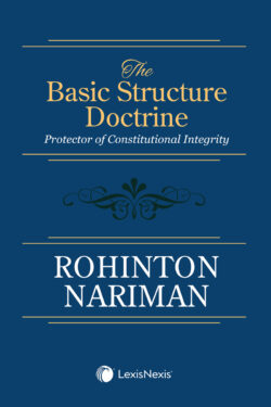 The Basic Structure Doctrine: Protector of Constitutional Integrity Author : Rohinton Nariman