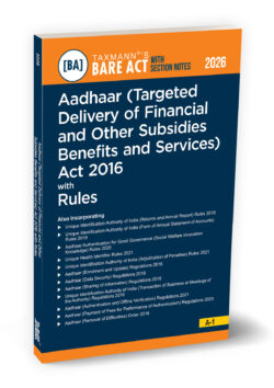 Aadhaar (Targeted Delivery of Financial and Other Subsidies Benefits and Services) Act 2016 with Rules – Bare Act with Section Notes  By Taxmann's Editorial Board