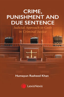 Crime, Punishment and Due Sentence: Judicial Approach to Guilt in Criminal Justice Author : Humayun Rasheed Khan